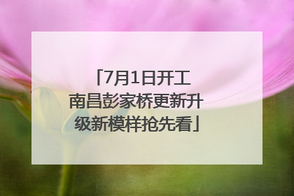 7月1日开工 南昌彭家桥更新升级新模样抢先看
