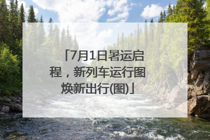 7月1日暑运启程，新列车运行图焕新出行(图)
