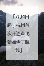 7月4日起，杭州首次开通直飞新疆伊宁航线