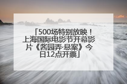 500场特别放映！上海国际电影节开幕影片《酱园弄·悬案》今日12点开票
