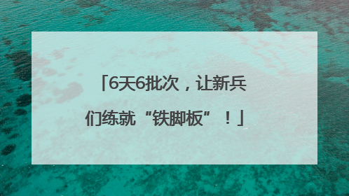 6天6批次，让新兵们练就“铁脚板”！