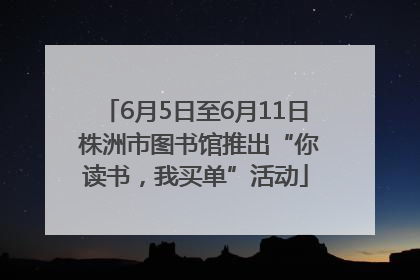 6月5日至6月11日 株洲市图书馆推出“你读书，我买单”活动