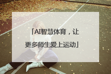 AI智慧体育，让更多师生爱上运动