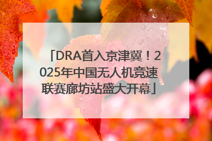 DRA首入京津冀！2025年中国无人机竞速联赛廊坊站盛大开幕